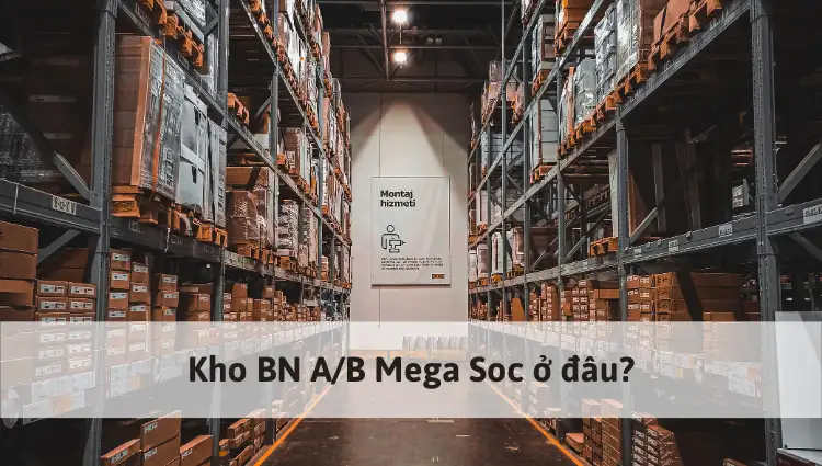 Kho BN A và B Mega SOC ở đâu? Đơn hàng đến kho bao lâu thì nhận được?